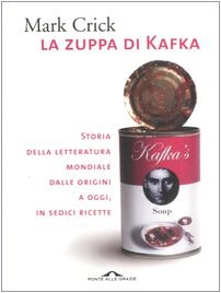 La zuppa di Kafka. Storia della letteratura mondiale dalle origini a oggi, in sedici ricette Contemporary literature Books
