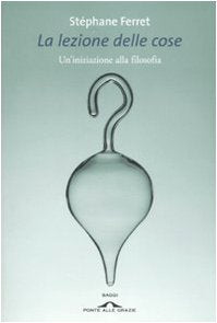 La lezione delle cose. Un'iniziazione alla filosofia (Saggi) Philosophy