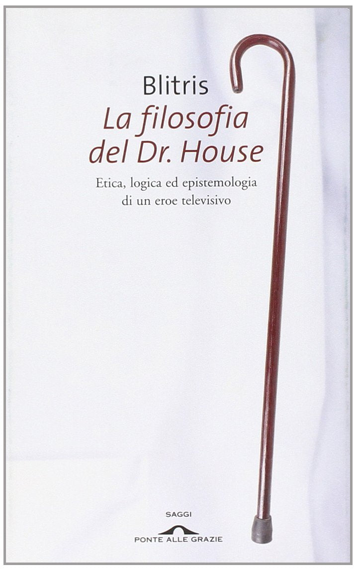 La filosofia del Dr. House. Etica, logica ed epistemologia di un eroe televisivo Philosophy