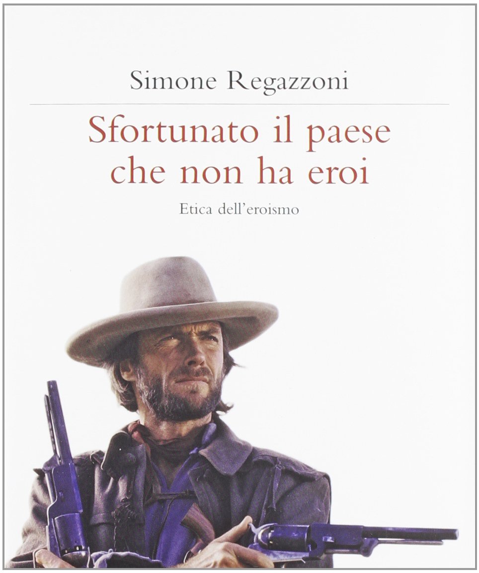 Sfortunato il paese che non ha eroi. Etica dell'eroismo book