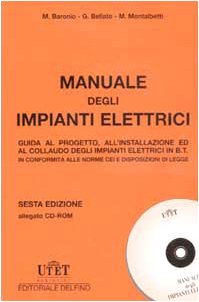 Manuale degli impianti elettrici. Guida al progetto, all'installazione ed al collaudo degli impianti elettrici in B.T. Con CD-ROM book