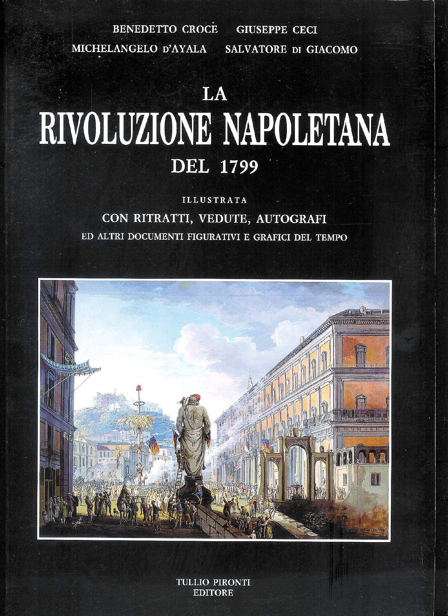 La rivoluzione napoletana del 1799 illustrata con ritratti, vedute, autografi ed altri documenti figurativi e grafici del tempo book
