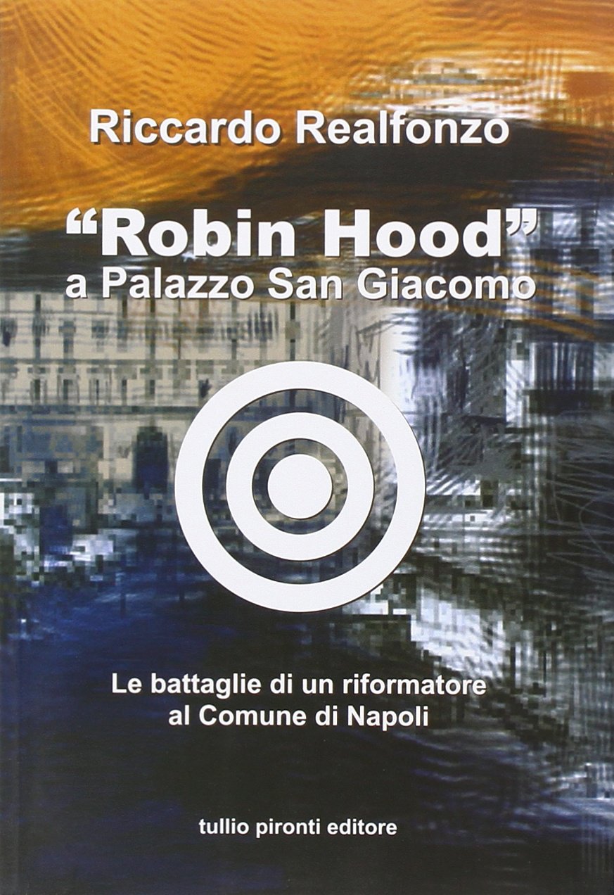 «Robin Hood» a palazzo San Giacomo. Le battaglie di un riformatore al comune di Napoli Politics & Society