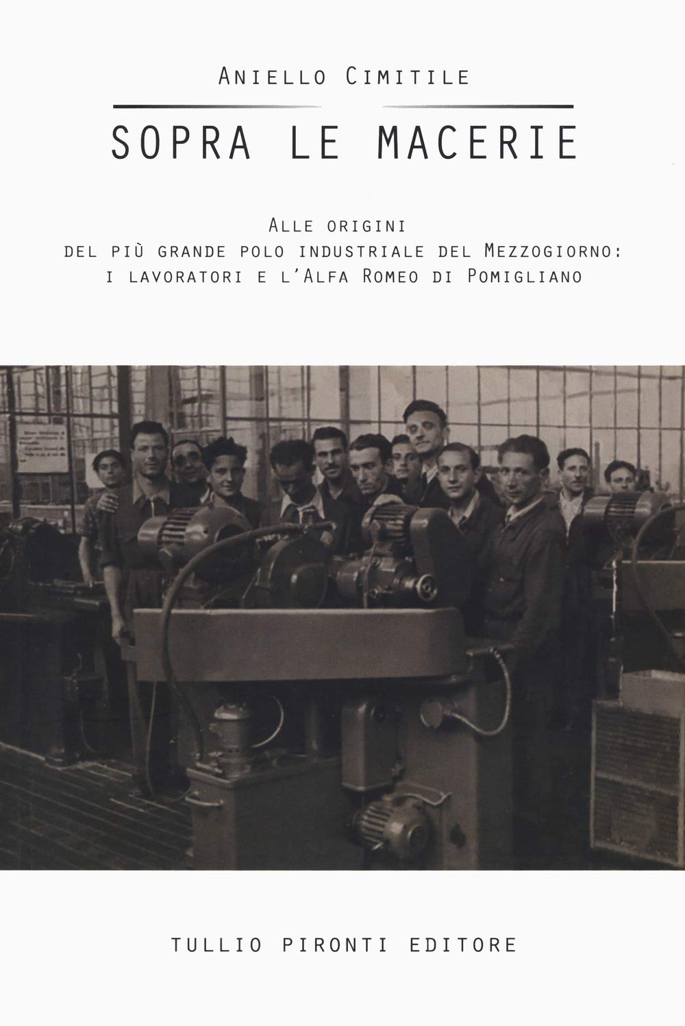 Sopra le macerie. Alle origini del più grande polo industriale del Mezzogiorno: i lavoratori e l'Alfa Romeo di Pomigliano book