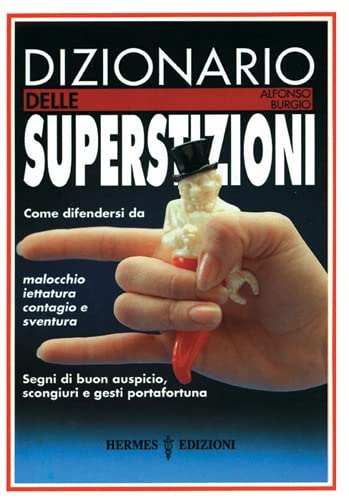 Dizionario delle superstizioni. Come difendersi da malocchio, iettatura, contagio e sventura. Segni di buon auspicio, scongiuri e gesti portafortuna book