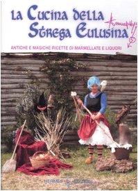 La cucina della strega Eulusina. Antiche e magiche ricette di marmellate e liquori book