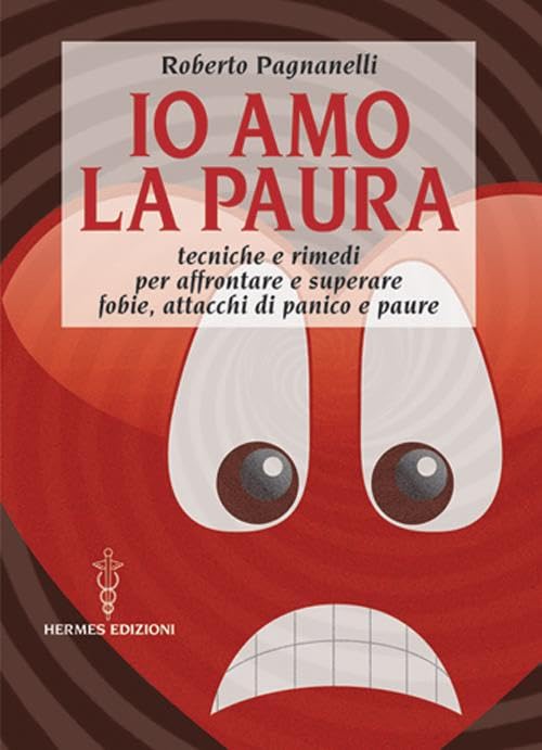 Io amo la paura. Tecniche e rimedi naturali per affrontare e superare fobie, attacchi di panico e paure Health, Nutrition & Fitness