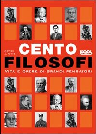 Cento filosofi. Vita e opere di grandi pensatori Philosophy