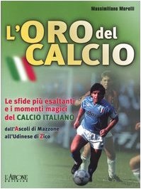 L'oro del calcio. Le sfide più esaltanti e i momenti magici del calcio italiano dall'Ascoli di Mazzone all'Udinese di Zico book