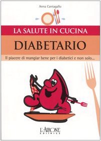 Diabetario. Il piacere di mangiare bene per i diabetici e non solo... (La salute in cucina) Leisure, Home & Garden