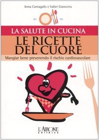 Le ricette del cuore. Mangiare bene prevenendo il rischio cardiovascolare book