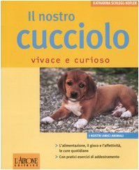 Il nostro cucciolo vivace e curioso. Ediz. illustrata (I nostri amici animali) Pets