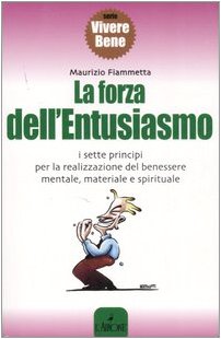 La forza dell'entusiasmo. I sette principi per la realizzazione del benessere mentale, materiale e spirituale Books