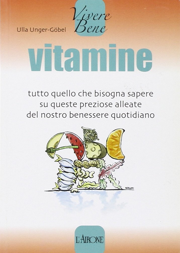 Vitamine. Tutto quello che bisogna sapere su queste preziose alleate del nostro benessere quotidiano Leisure, Home & Garden