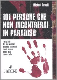 Centouno persone che non incontrerai in paradiso. I misfatti dei più violenti e sadici individui che il mondo abbia mai conosciuto book