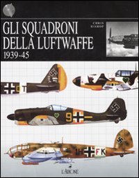 Gli squadroni della Luftwaffe. 1939-1945. Ediz. illustrata book