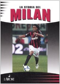 La storia del Milan (Le grandi squadre del calcio italiano) Leisure & Fun