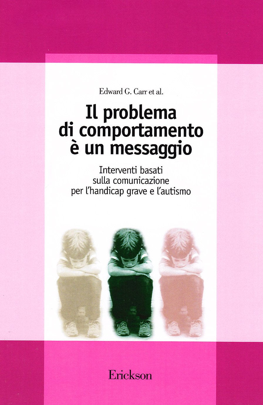 Il problema di comportamento è un messaggio. Interventi basati sulla comunicazione per l'handicap grave e l'autismo book