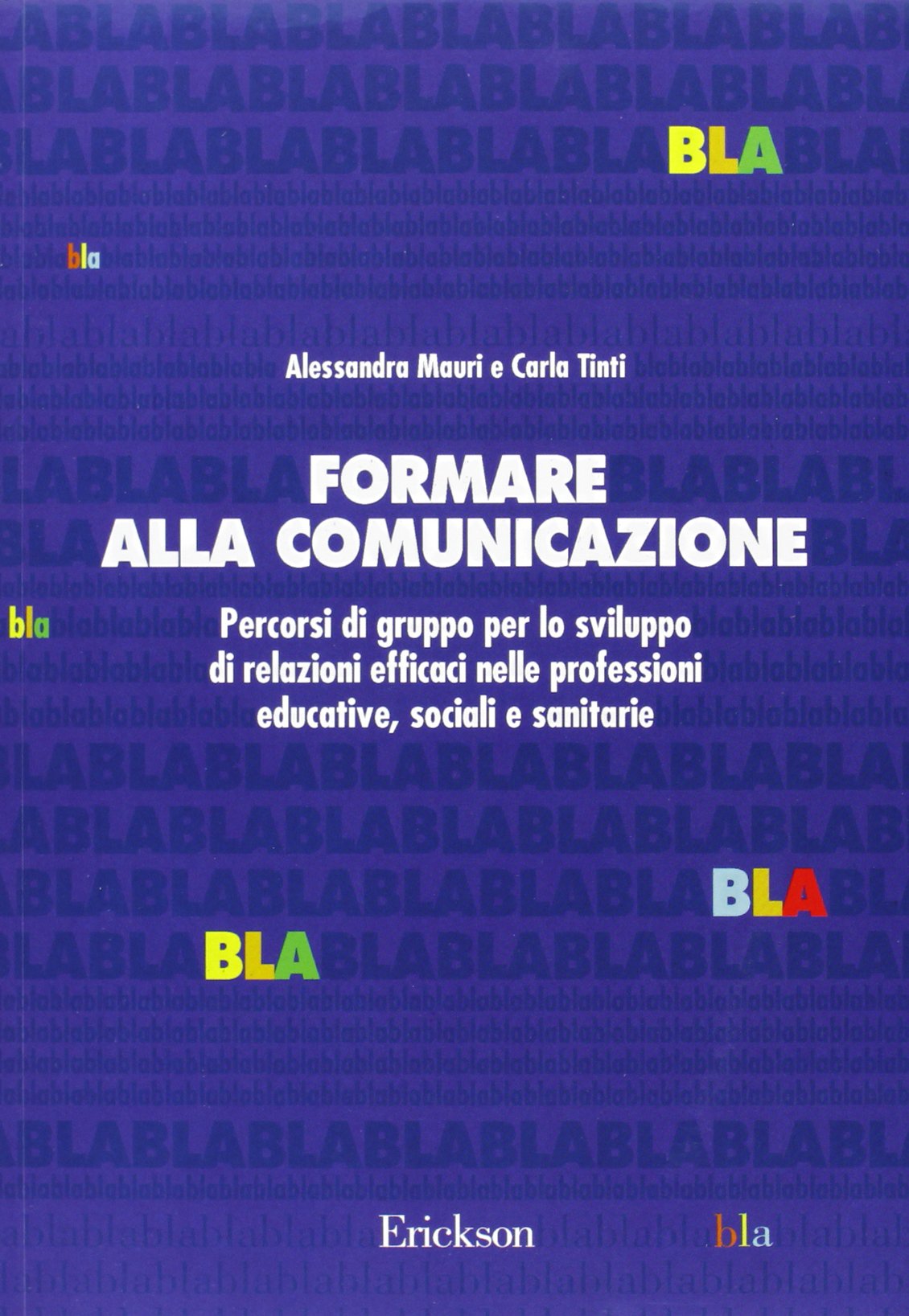 Formare alla comunicazione. Percorsi di gruppo per lo sviluppo di relazioni efficaci nelle professioni educative, sociali e sanitarie Reference Books