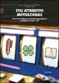Stili attributivi motivazionali. Percorsi per migliorare le capacità di apprendimento in bambini dai 4 agli 11 anni book