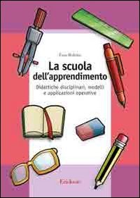La scuola dell'apprendimento. Didattiche disciplinari, modelli e applicazioni operative book