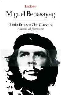 Il mio Ernesto Che Guevara. Attualità del guevarismo book