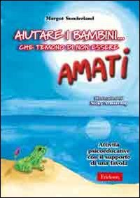 Aiutare i bambini... che temono di non essere amati. Attività psicoeducative con il supporto di una favola book