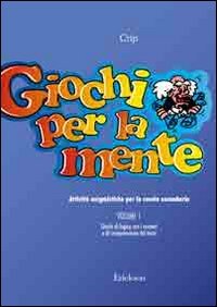 Giochi per la mente. Attività enigmistiche per la Scuola secondaria. Giochi di logica con i numeri e di comprensione del testo (Vol. 1) book