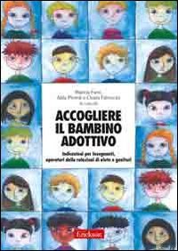 Accogliere il bambino adottivo. Indicazioni per insegnanti, operatori delle relazioni di aiuto e genitori. Con DVD book
