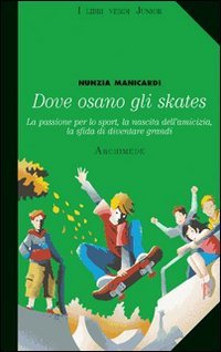 Dove osano gli skates. La passione per lo sport, la nascita dell'amicizia, la sfida di diventare grandi Study Guides