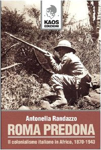 Roma predona. Il colonialismo italiano in Africa, 1870-1943 Politics & History