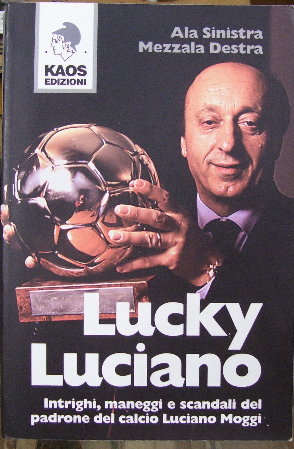 Lucky Luciano. Intrighi maneggi scandali del padrone del calcio Luciano Moggi Social Sciences