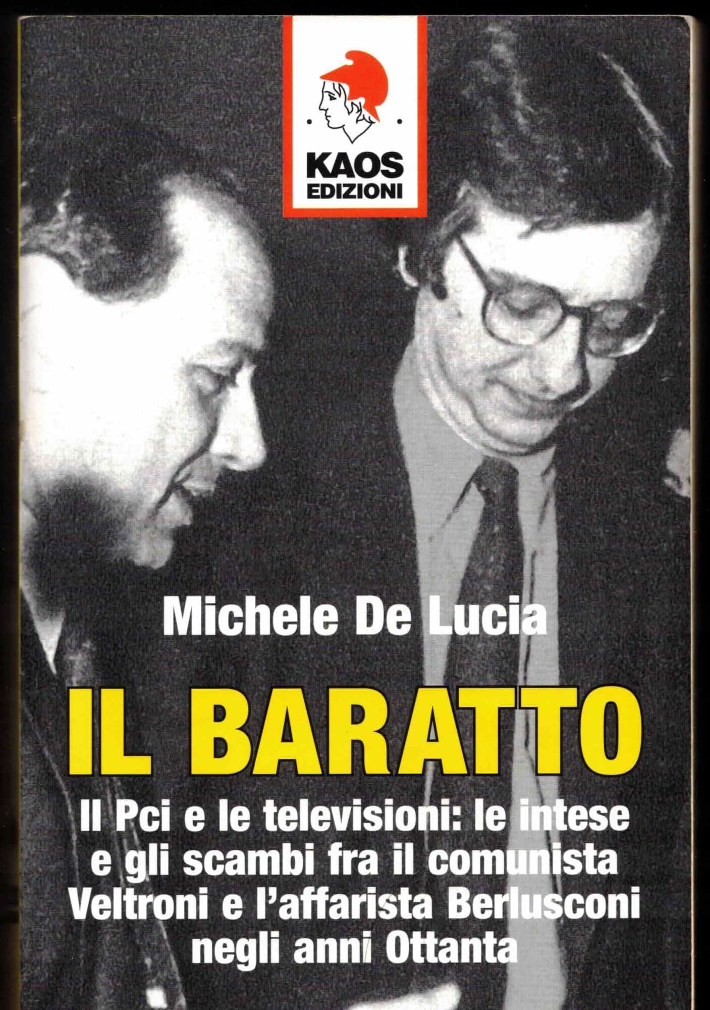 Il baratto. Il Pci e le televisioni: le intese e gli scambi fra il comunista Veltroni e l'affarista Berlusconi negli anni Ottanta Media & Communication