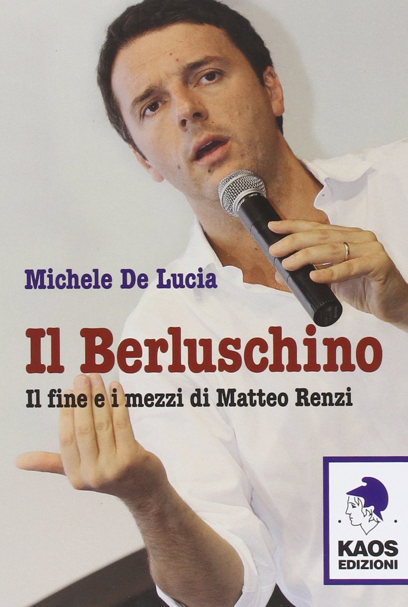 Il Berluschino. Il fine e i mezzi di Matteo Renzi Politics & Society