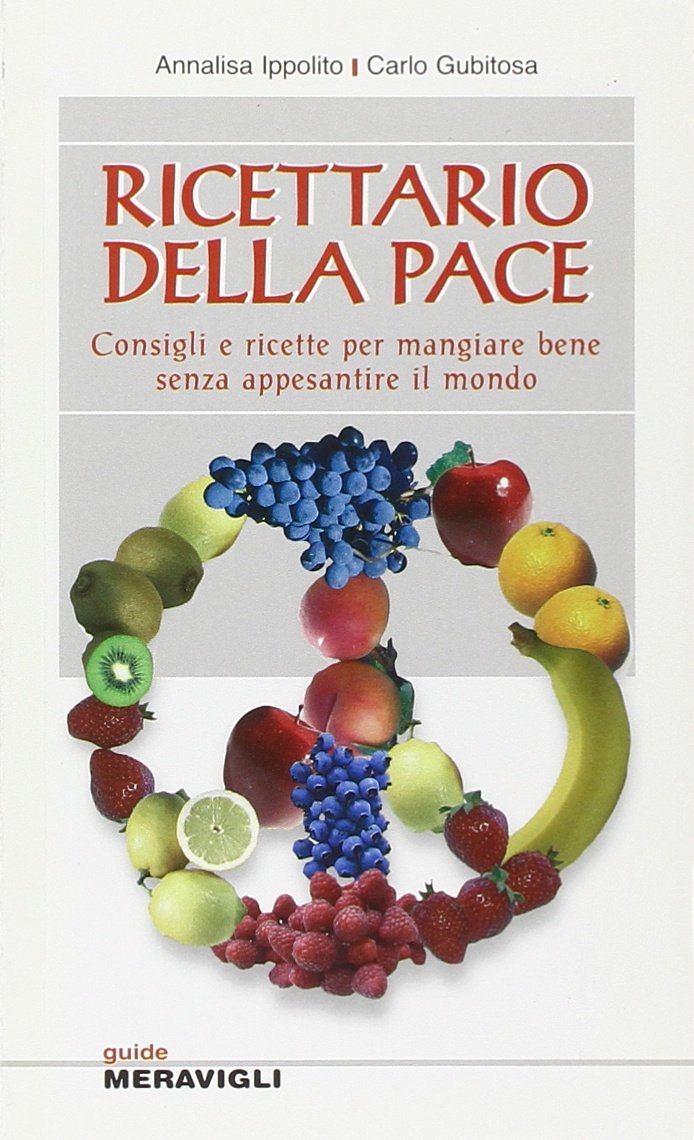 Ricettario della pace. Consigli e ricette per mangiare bene senza appesantire il mondo (Guide) Mathematics