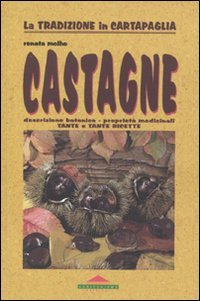 Castagne. Descrizione botanica, proprietà medicinali, tante e tante ricette Garden & Plants
