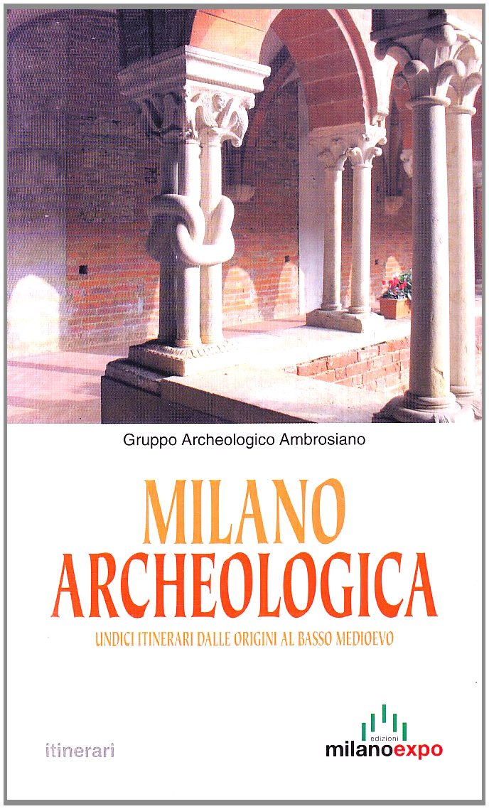 Milano archeologica. Undici itinerari dalle origini al basso Medioevo Travel Books