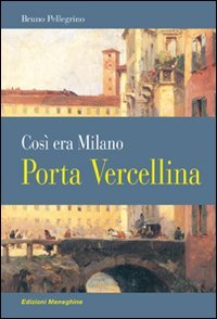 Porta Vercellina. Così era Milano book