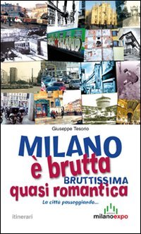 Milano è brutta, bruttissima, quasi romantica. La città passeggiando... book
