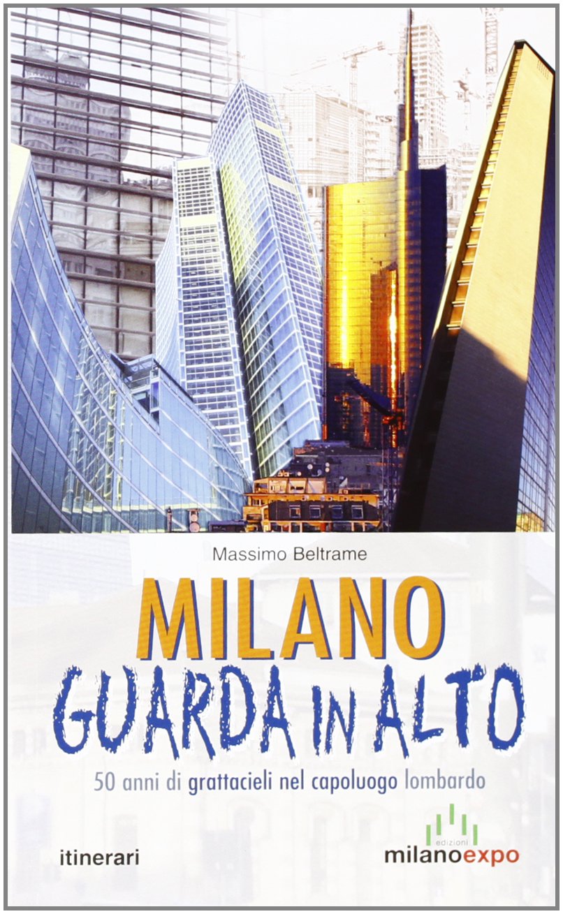 Milano guarda in alto. 50 anni di grattacieli nel capoluogo lombardo (Itinerari) Architecture