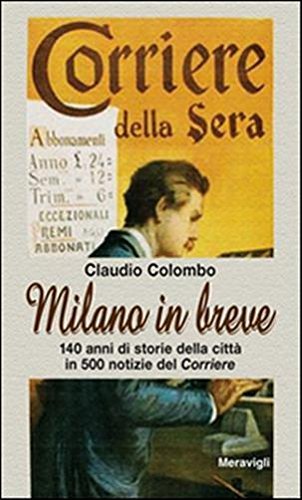 Milano in breve. 140 anni di storie della città in 500 notizie del «Corriere» (Itinerari) Leisure, Home & Garden