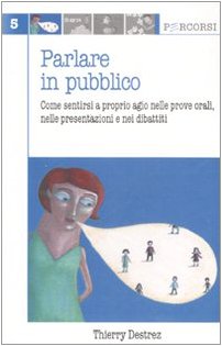 Parlare in pubblico. Come sentirsi a proprio agio nelle prove orali, nelle presentazioni e nei dibattiti (Percorsi) Books