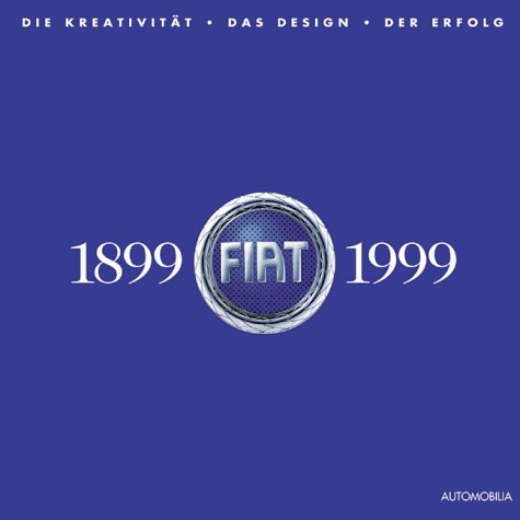 Fiat 1899 - 1999. Die Kreativität. Das Design. Der Erfolg Business & Technology