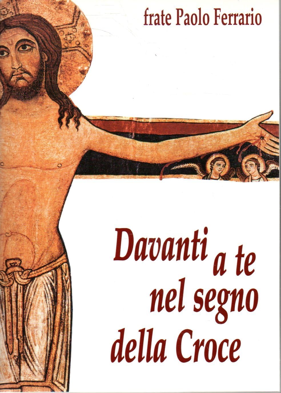 Davanti a te nel segno della croce. Cammino di preghiera e di conversione davanti al crocifisso di S. Damiano con s. Francesco e s. Chiara (Contemplando) Religion & Esotericism