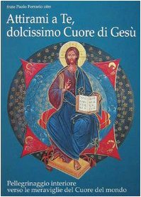 Attirami a te, dolcissimo cuore di Gesù! Pellegrinaggio interiore verso le meraviglie del cuore del mondo book