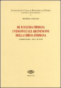 De Ecclesia firmana. I vescovi e gli arcivescovi della Chiesa fermana. Commentario secc. III-XVIII book