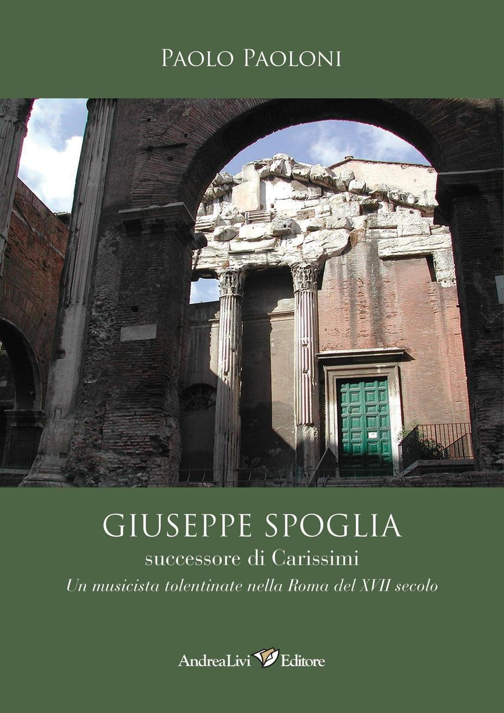 Giuseppe Spoglia successore di Carissimi. Un musicista tolentinate nella Roma del XVII secolo book