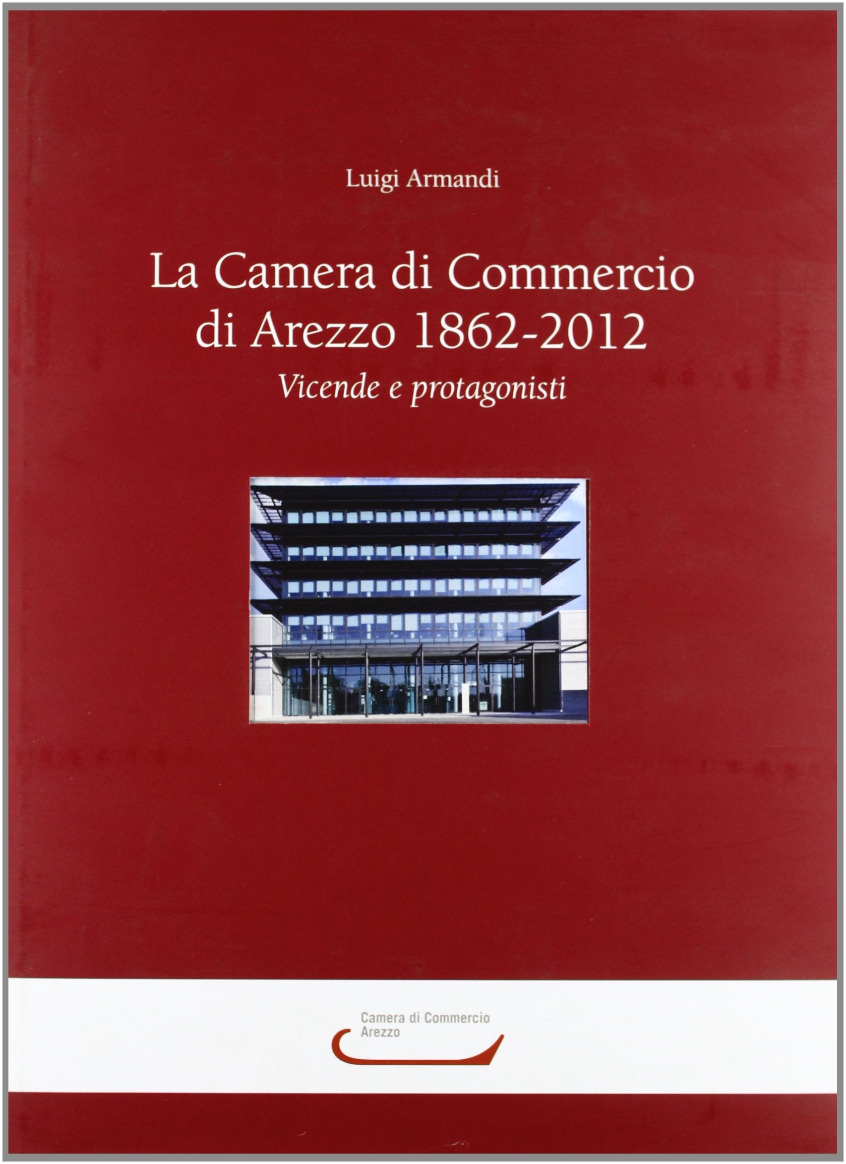 La camera di commercio di Arezzo 1862-2012. Vicende e protagonisti book
