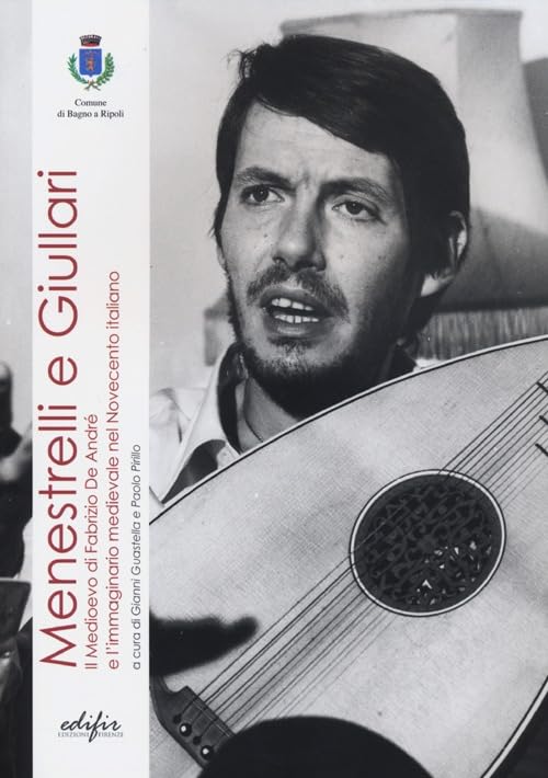 Menestrelli e giullari. Il Medioevo di Fabrizio De Andrè e l'immaginario medievale nel Novecento italiano. Atti del Convegno (Bagno a Ripoli, 16 ottobre 2010) book