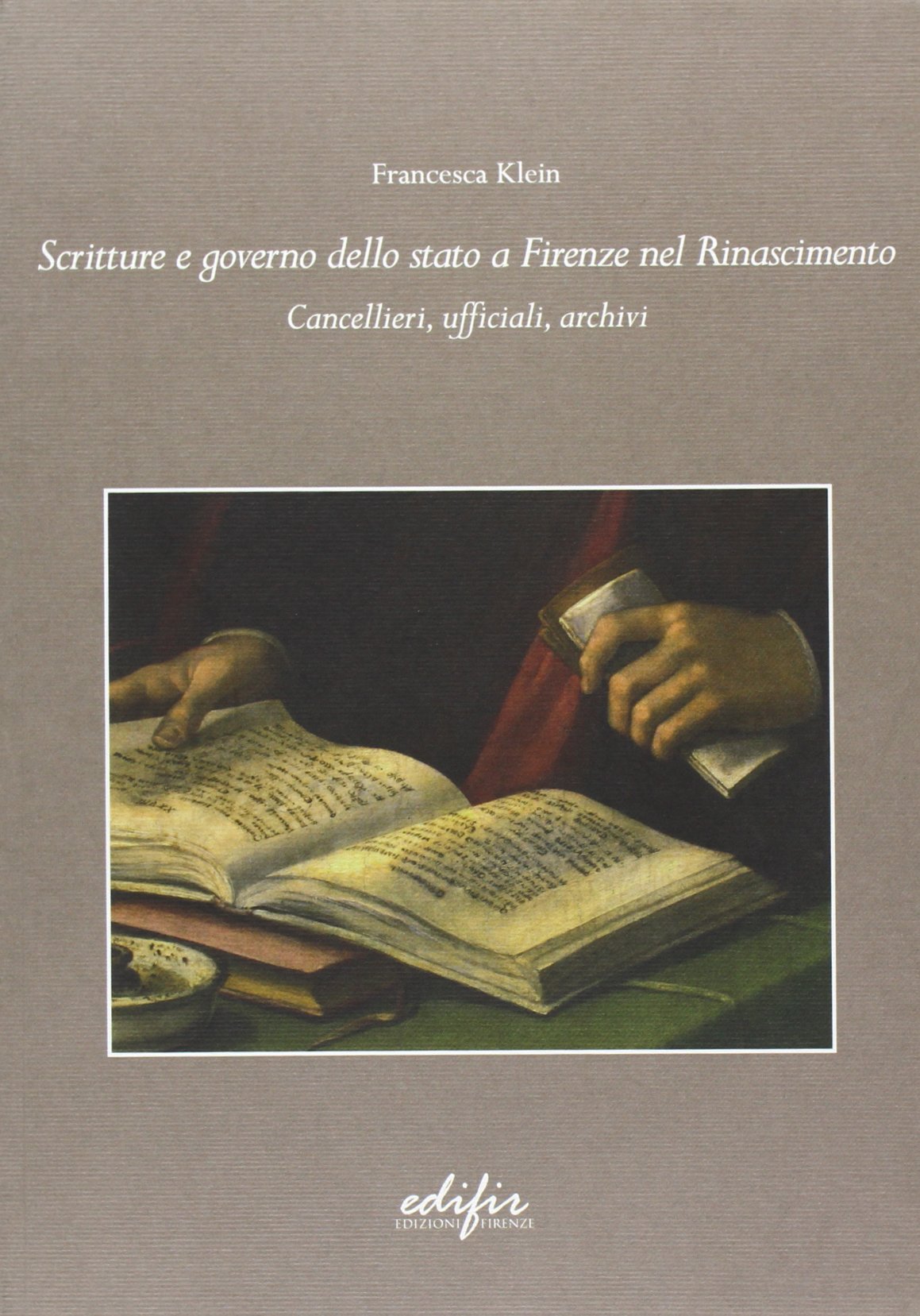 Scritture e governo dello Stato a Firenze nel Rinascimento. Cancellieri, ufficiali, archivi (Studi di storia e documentazione storica) Reference Books